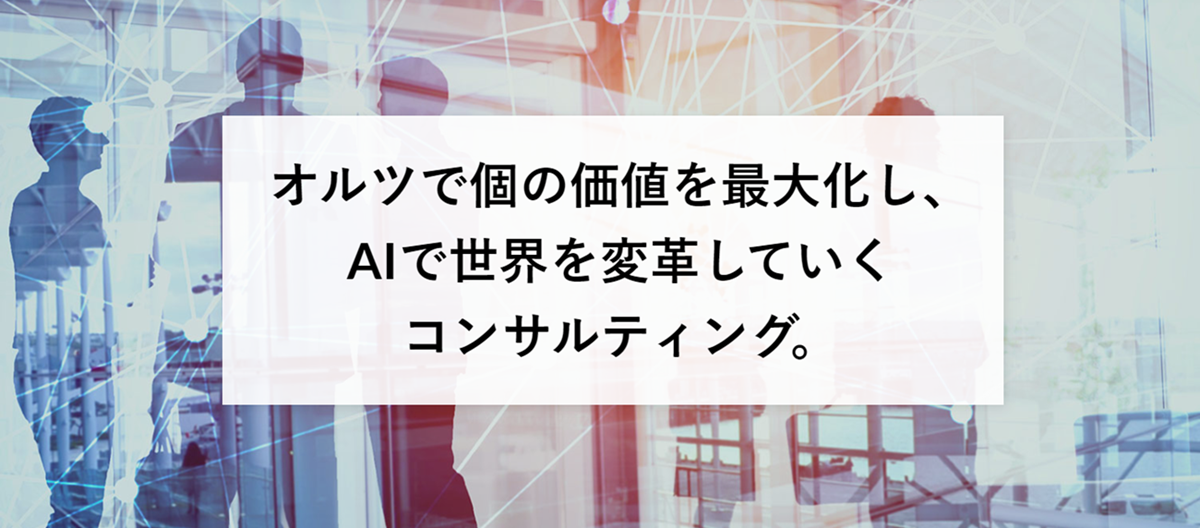 オルツで個の価値を最大化し、AIで世界を変革していくコンサルティング。